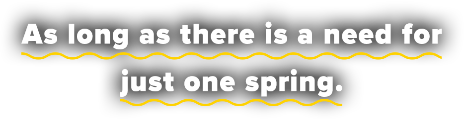 As long as there is a need for just one spring.