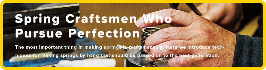 Spring craftsmen Who Pursue Perfection